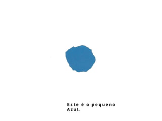 Este é o pequeno Azul.