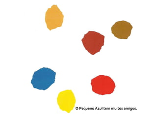 O Pequeno Azul tem muitos amigos.