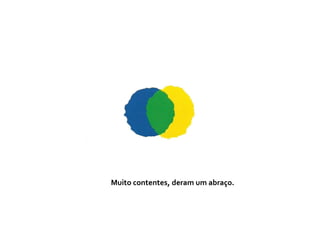 Muito contentes, deram um abraço.