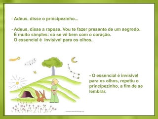  Criar laços?- Exatamente, disse a raposa. Tu não és ainda para mim senão um garoto inteiramente igual a cem mil outros garotos. E eu não tenho necessidade de ti. E tu não tens também necessidade de mim. Não passo a teus olhos de uma raposa igual a cem mil outras raposas...mas, se tu me cativas, nós teremos necessidade um do outro. Serás para mim único no mundo. E eu serei para ti única no mundo...