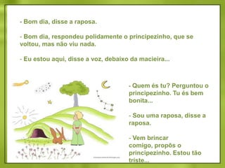 Bom dia, disse a raposa.