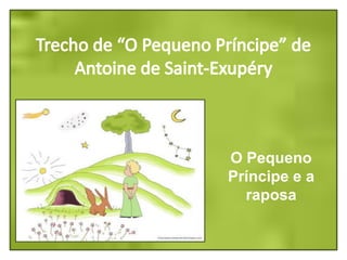 Trecho de “O Pequeno Príncipe” de Antoine de Saint-Exupéry O Pequeno Príncipe e a raposa 