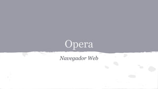 Opera
Navegador Web

 