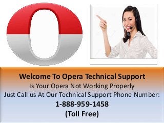 Welcome To Opera Technical Support
Is Your Opera Not Working Properly
Just Call us At Our Technical Support Phone Number:
1-888-959-1458
(Toll Free)
 