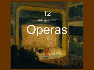 12
sine qua non
Operas
 