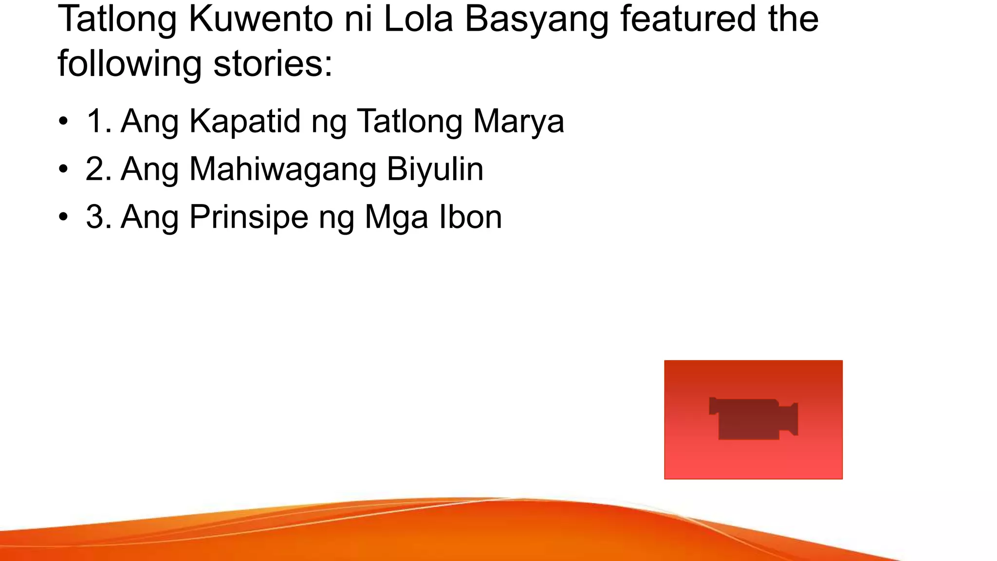 Tatlong Kuwento ni Lola Basyang featured the
following stories:
• 1. Ang Kapatid ng Tatlong Marya
• 2. Ang Mahiwagang Biyulin
• 3. Ang Prinsipe ng Mga Ibon
 
