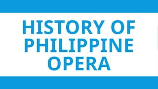 HISTORY OF
PHILIPPINE
OPERA
 