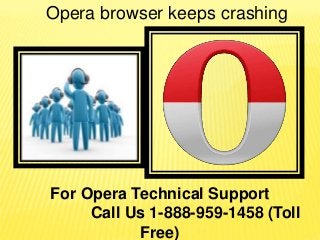 Opera browser keeps crashing
For Opera Technical Support
Call Us 1-888-959-1458 (Toll
Free)
 
