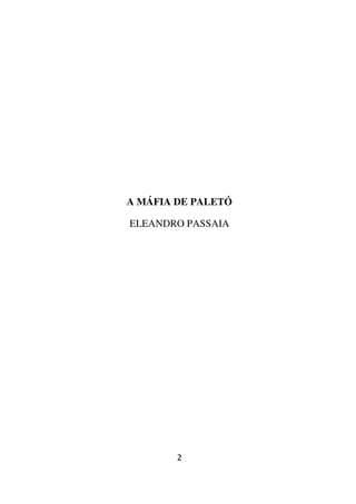 A MÁFIA DE PALETÓ

ELEANDRO PASSAIA




        2
 
