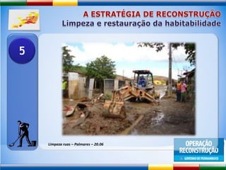A ESTRATÉGIA DE RECONSTRUÇÃOLimpeza e restauração da habitabilidade5Limpeza ruas – Palmares – 20.06
