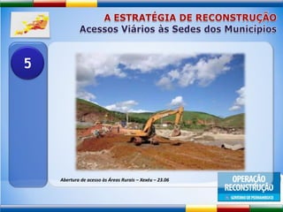 A ESTRATÉGIA DE RECONSTRUÇÃOAcessos Viários às Sedes dos Municípios5Abertura de acesso às Áreas Rurais – Xexéu – 23.06