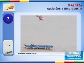 O ALERTAAssistência Emergencial2Resgate em Palmares – 18.06