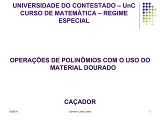 UNIVERSIDADE DO CONTESTADO – UnC   CURSO DE MATEMÁTICA – REGIME ESPECIAL ,[object Object],[object Object],05/26/11 Carmen e João Carlos 