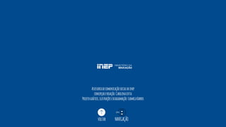 Assessoriadecomunicaçãosocialdoinep
concepçaoeredação:Carolinacotta
Projetográfico,ilustraçõesediagramação:LudmilaBarros
voltar NAVEGAÇÃO
 