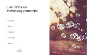 5 sentidos no
Marketing Sensorial
• Olfacto

• Tacto

• Paladar

• Audição

• Visão
 