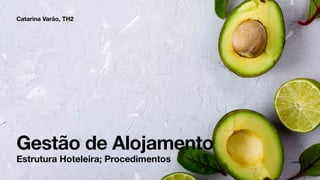 Gestão de Alojamento
Catarina Varão, TH2
Estrutura Hoteleira; Procedimentos
 