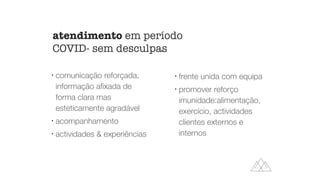 l
comunicação reforçada,
informação aﬁxada de
forma clara mas
esteticamente agradável
l
acompanhamento
l
actividades & experiências
l
frente unida com equipa
l
promover reforço
imunidade:alimentação,
exercício, actividades
clientes externos e
internos
atendimento em período
COVID- sem desculpas
 