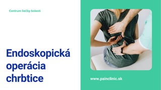 Centrum liečby bolesti
Endoskopická
operácia
chrbtice www.painclinic.sk
 
