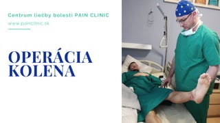 Centrum liečby bolesti PAIN CLINIC
OPERÁCIA
KOLENA
www.painclinic.sk
 