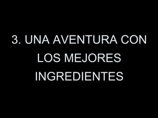 3. UNA AVENTURA CON LOS MEJORES INGREDIENTES 