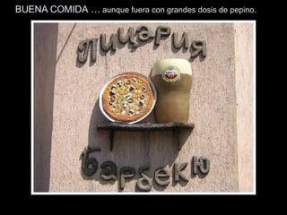 BUENA COMIDA …  aunque fuera con grandes dosis de pepino. 