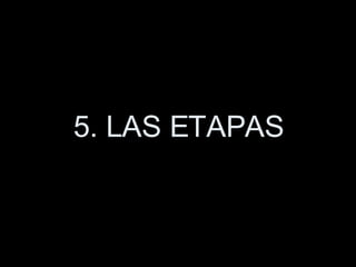 5. LAS ETAPAS 
