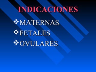 INDICACIONESINDICACIONES
MATERNASMATERNAS
FETALESFETALES
OVULARESOVULARES
 
