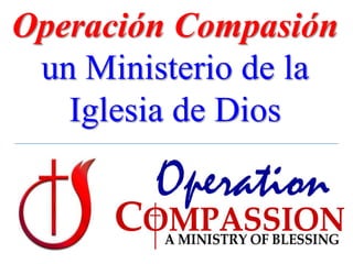 Operación Compasión
 un Ministerio de la
   Iglesia de Dios
 
