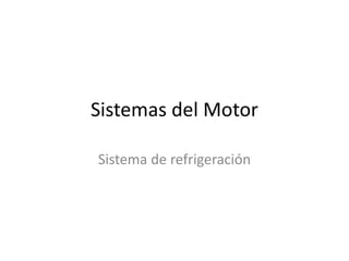 Sistemas del Motor
Sistema de refrigeración
 