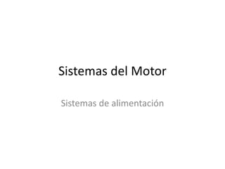 Sistemas del Motor
Sistemas de alimentación
 