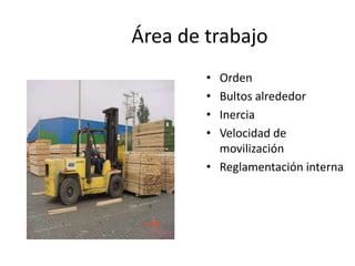 Área de trabajo
• Orden
• Bultos alrededor
• Inercia
• Velocidad de
movilización
• Reglamentación interna
 