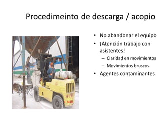 Procedimeinto de descarga / acopio
• No abandonar el equipo
• ¡Atención trabajo con
asistentes!
– Claridad en movimientos
– Movimientos bruscos
• Agentes contaminantes
 