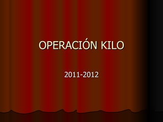 OPERACIÓN KILO 2011-2012 