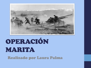 OPERACIÓN
MARITA
Realizado por Laura Palma
 