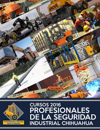 Profesionales De La Seguridad
Industrial Chihuahua
PROFESIONALES
DE LA SEGURIDAD
INDUSTRIAL CHIHUAHUA
CURSOS 2016
 