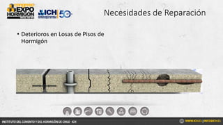 Necesidades de Reparación
• Deterioros en Losas de Pisos de
Hormigón
 