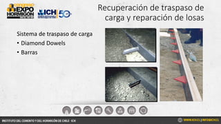 Recuperación de traspaso de
carga y reparación de losas
Sistema de traspaso de carga
• Diamond Dowels
• Barras
 