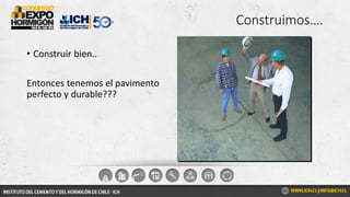 Construimos….
• Construir bien..
Entonces tenemos el pavimento
perfecto y durable???
 