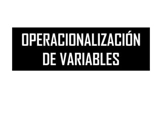 OPERACIONALIZACIÓN
DE VARIABLES
 