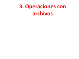 3. Operaciones con
     archivos
 