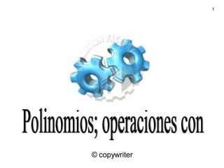 Polinomios; operaciones con © copywriter 
