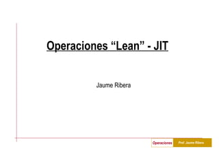 Operaciones “Lean” - JIT Jaume Ribera 