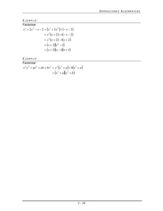 OPERACIONES ALGEBRAICAS


EJEMPLO:
Factorizar
x 3  2 x 2  x  2  x 3  2 x 2    x  2
                     x 2  x  2  1 x  2
                     x 2  x  2  1x  2
                      x  2x 2  1
                      x  2x  1x  1

EJEMPLO:
Factorizar
x 2 y 2  ay 2  ab  bx 2  y 2 x 2  a   bx 2  a 
                            x 2  a y 2  b 




                                                    3 - 39
 