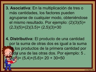 Propiedades y leyes de la multiplicaciónUnicidad: El producto de dos o más factores es único. Por ejemplo: el producto de 5 y 4 siempre es 20.2. Conmutativa: El orden de los factores no altera el producto. Por ejemplo: (6)(8)= (8)(6)= 48