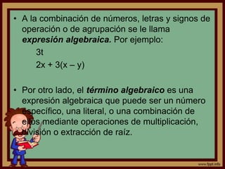 Los números se emplean para representar cantidades conocidas.Las letras se emplean para representar cantidades generalizadas, ya sean determinadas (constantes) o no determinadas (variables).