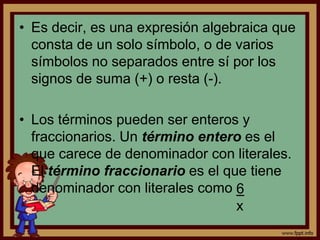 De forma común las letras utilizadas son minúsculas, utilizando para las constantes las primeras letras del alfabeto, y para las variables, las últimas. Los signos son de tres clases: De operación: +, -, x, ÷De relación: <, =, >De agrupación: ( ), [ ], { }