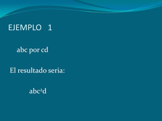 EJEMPLO   1    abc por cdEl resultado seria:           abc2d