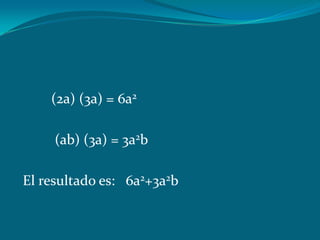          (2a) (3a) = 6a2          (ab) (3a) = 3a2bEl resultado es:   6a2+3a2b