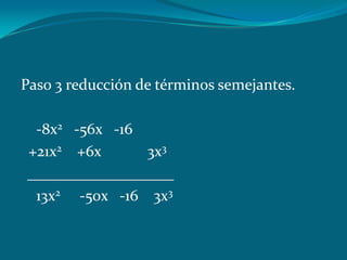 Paso 3 reducción de términos semejantes.    -8x2   -56x   -16 +21x2    +6x            3x3 ___________________   13x2     -50x   -16    3x3