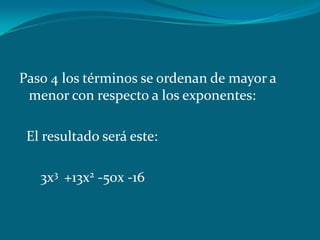 Paso 4 los términos se ordenan de mayor a menor con respecto a los exponentes: El resultado será este:      3x3 +13x2 -50x -16